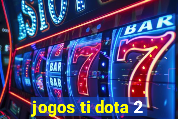 jogos ti dota 2