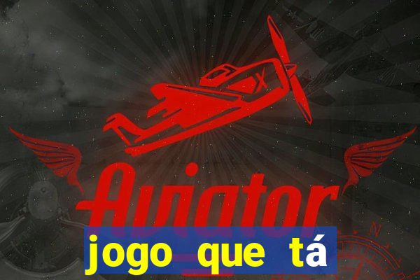 jogo que tá ganhando dinheiro