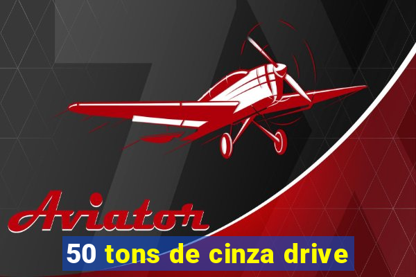 50 tons de cinza drive