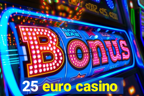 25 euro casino