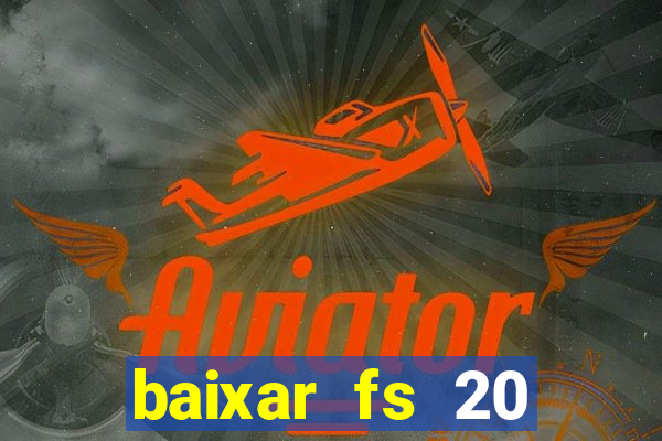 baixar fs 20 dinheiro infinito ios