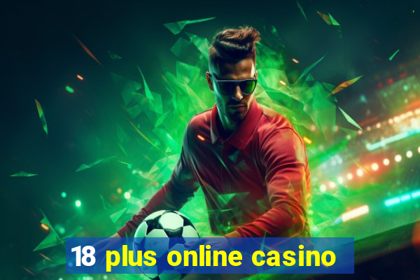 18 plus online casino