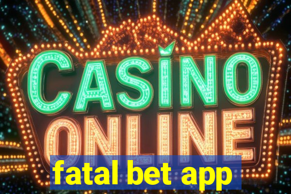 fatal bet app