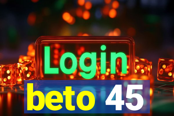 beto 45