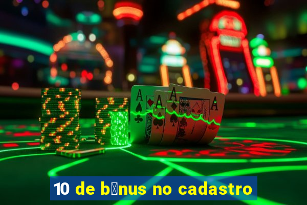 10 de b么nus no cadastro