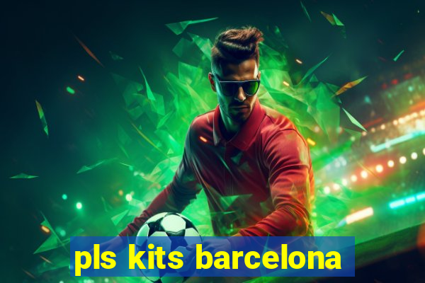 pls kits barcelona