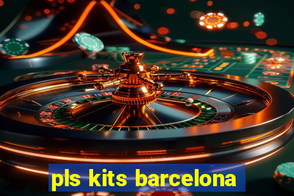 pls kits barcelona