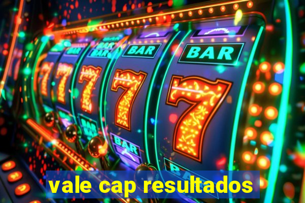 vale cap resultados