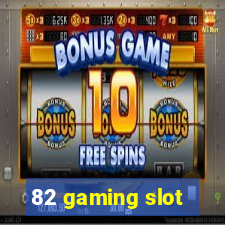 82 gaming slot