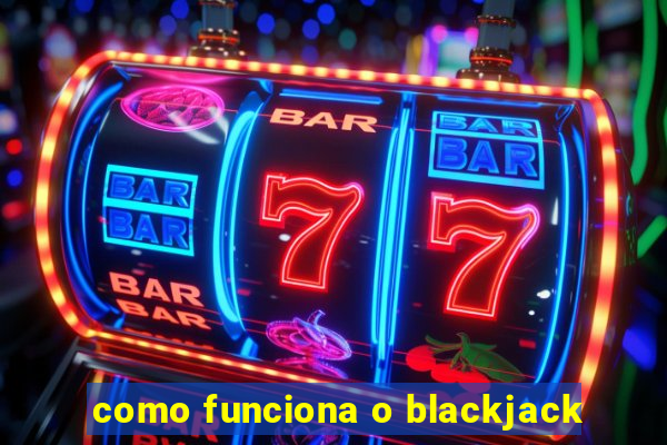 como funciona o blackjack