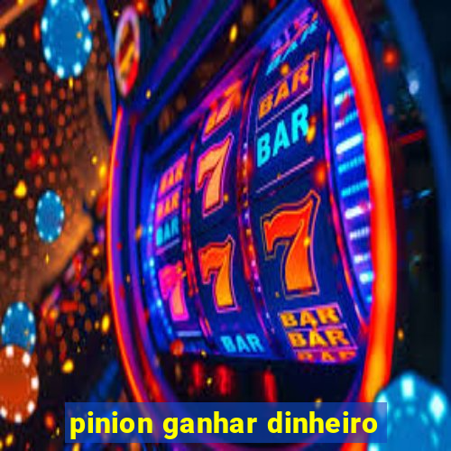 pinion ganhar dinheiro