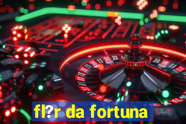 fl?r da fortuna