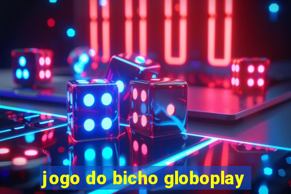 jogo do bicho globoplay