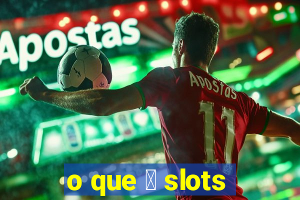 o que 茅 slots