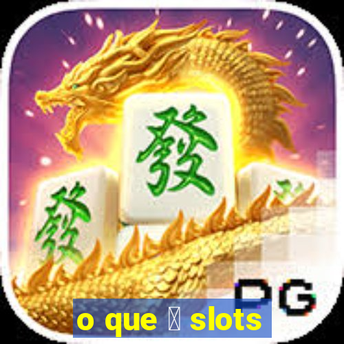 o que 茅 slots