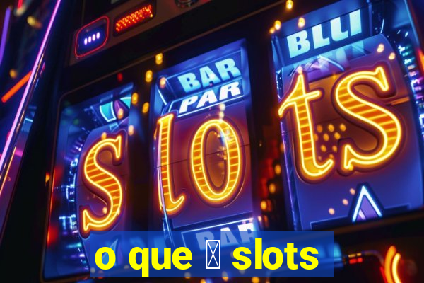 o que 茅 slots