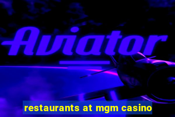 restaurants at mgm casino