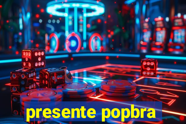 presente popbra