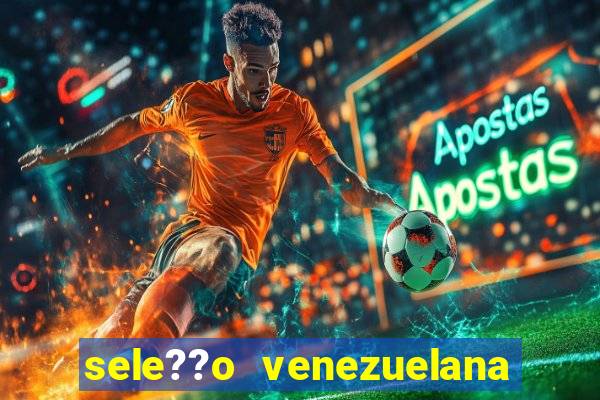 sele??o venezuelana de futebol x sele??o canadense de futebol