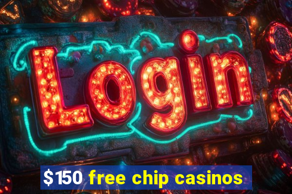 $150 free chip casinos