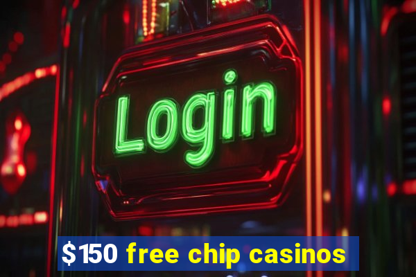 $150 free chip casinos