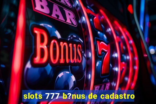 slots 777 b?nus de cadastro