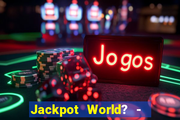 Jackpot World? -  Slots Casino