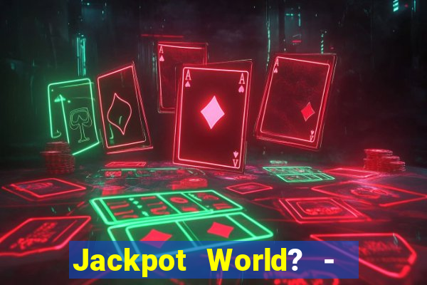 Jackpot World? -  Slots Casino