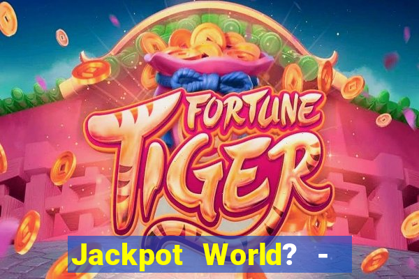 Jackpot World? -  Slots Casino