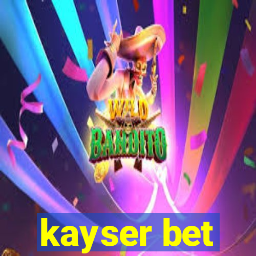 kayser bet