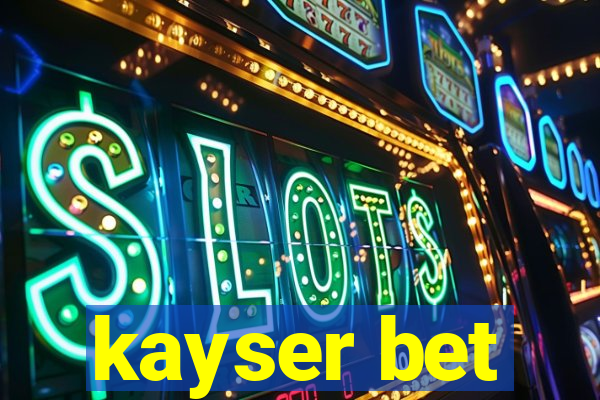 kayser bet