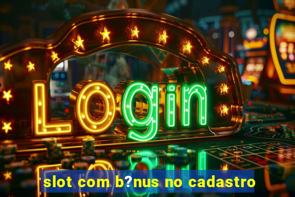 slot com b?nus no cadastro