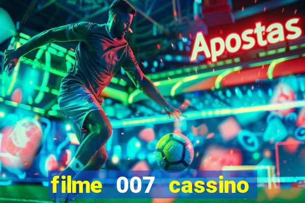 filme 007 cassino royale completo dublado