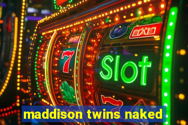 maddison twins naked