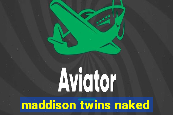 maddison twins naked