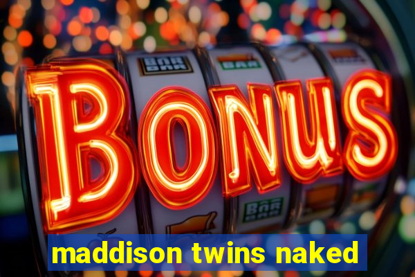 maddison twins naked