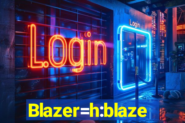 Blazer=h:blaze