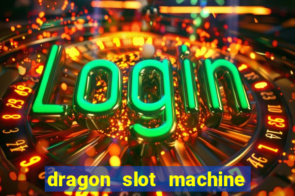 dragon slot machine at casino