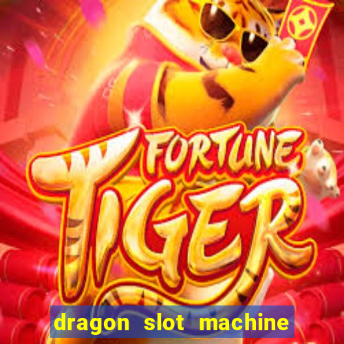 dragon slot machine at casino