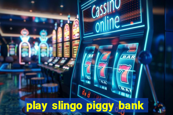 play slingo piggy bank