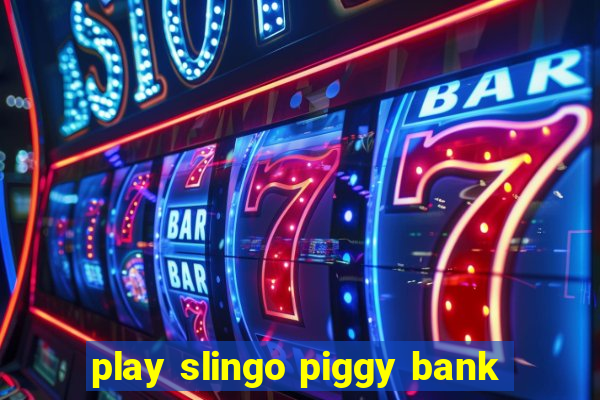 play slingo piggy bank