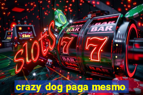 crazy dog paga mesmo