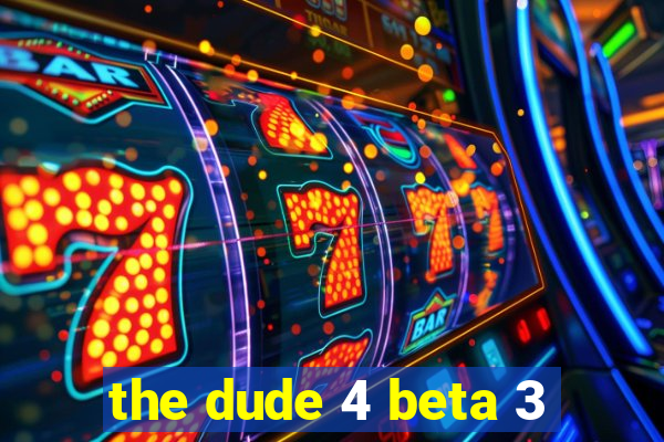 the dude 4 beta 3