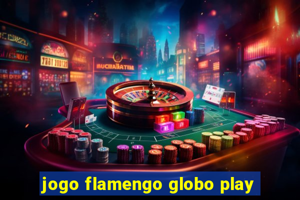 jogo flamengo globo play