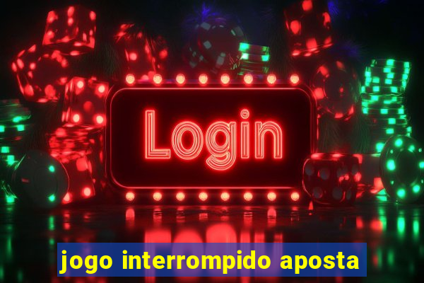 jogo interrompido aposta