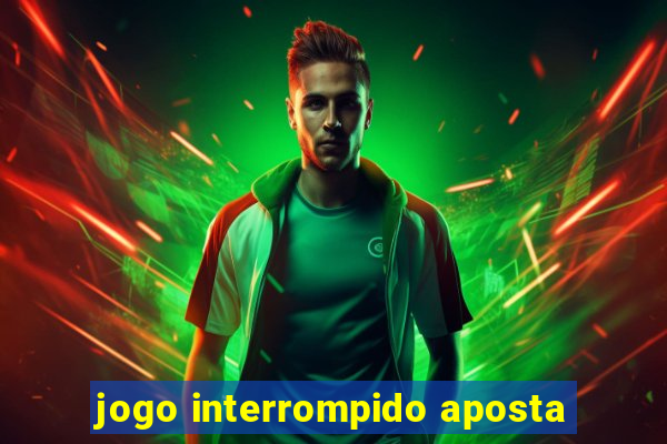 jogo interrompido aposta