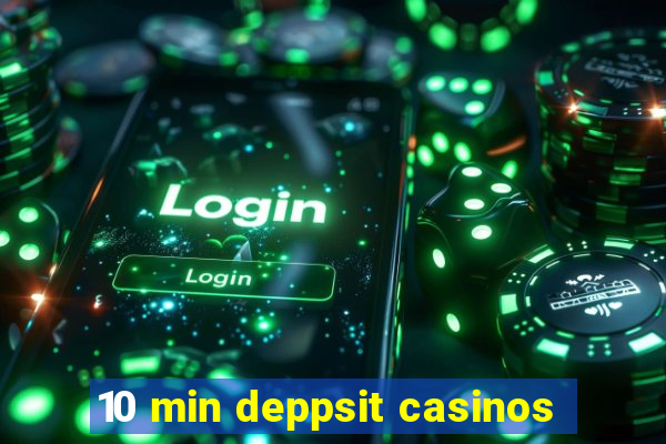 10 min deppsit casinos