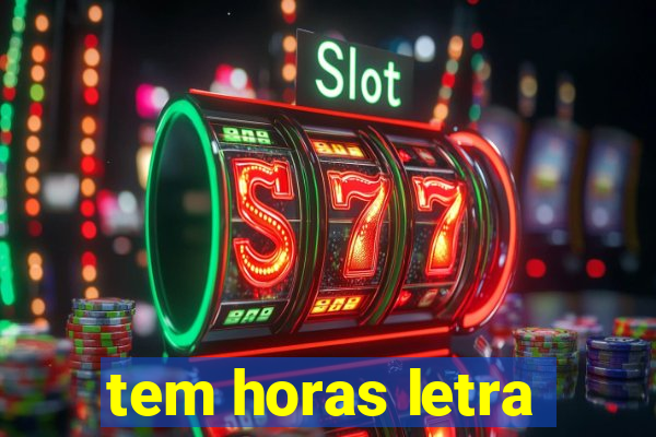 tem horas letra