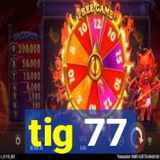 tig 77