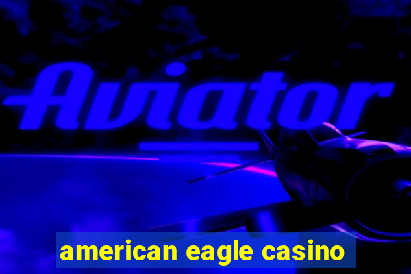 american eagle casino